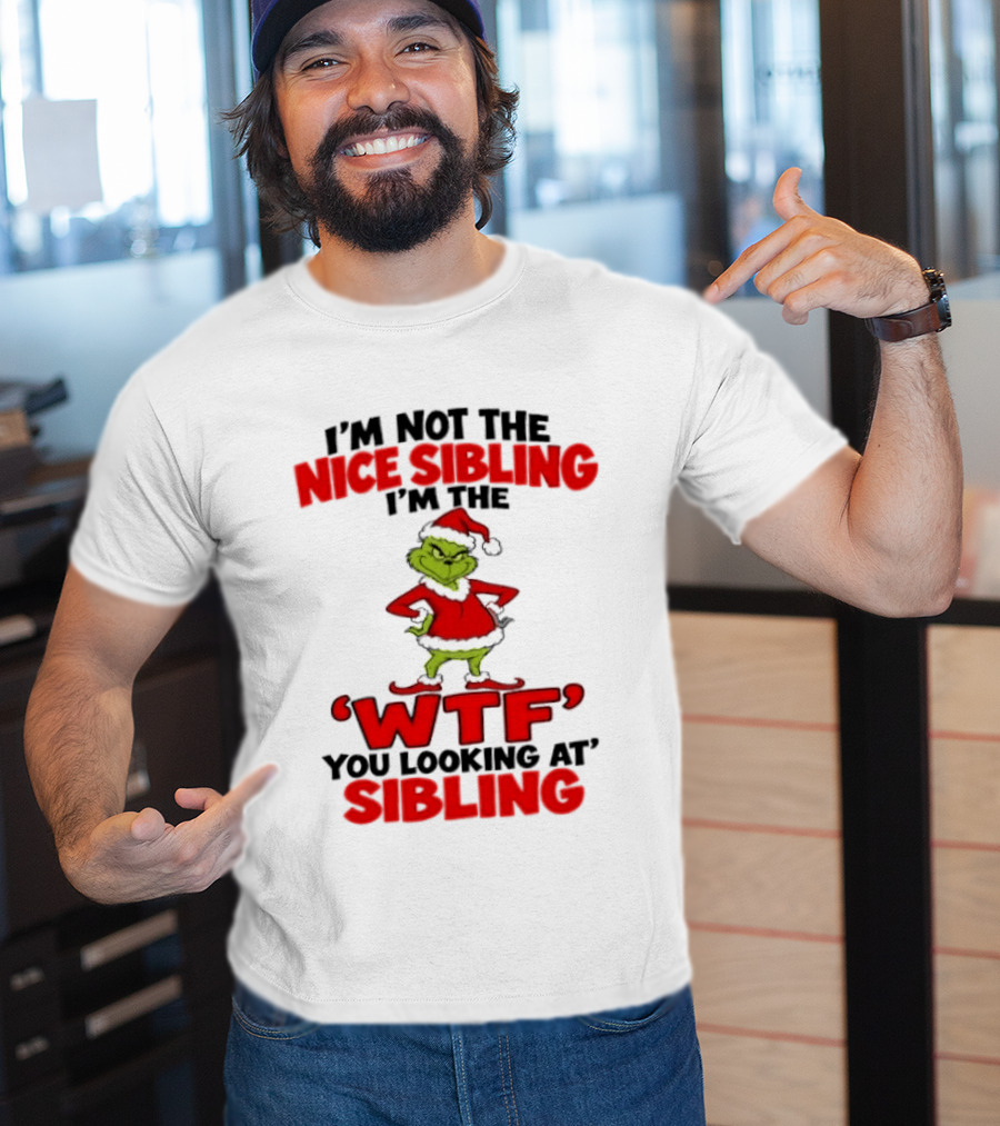 I'm Not The Nice Sibling I'm The Grinch WTF You Looking At Sibling T-Shirt