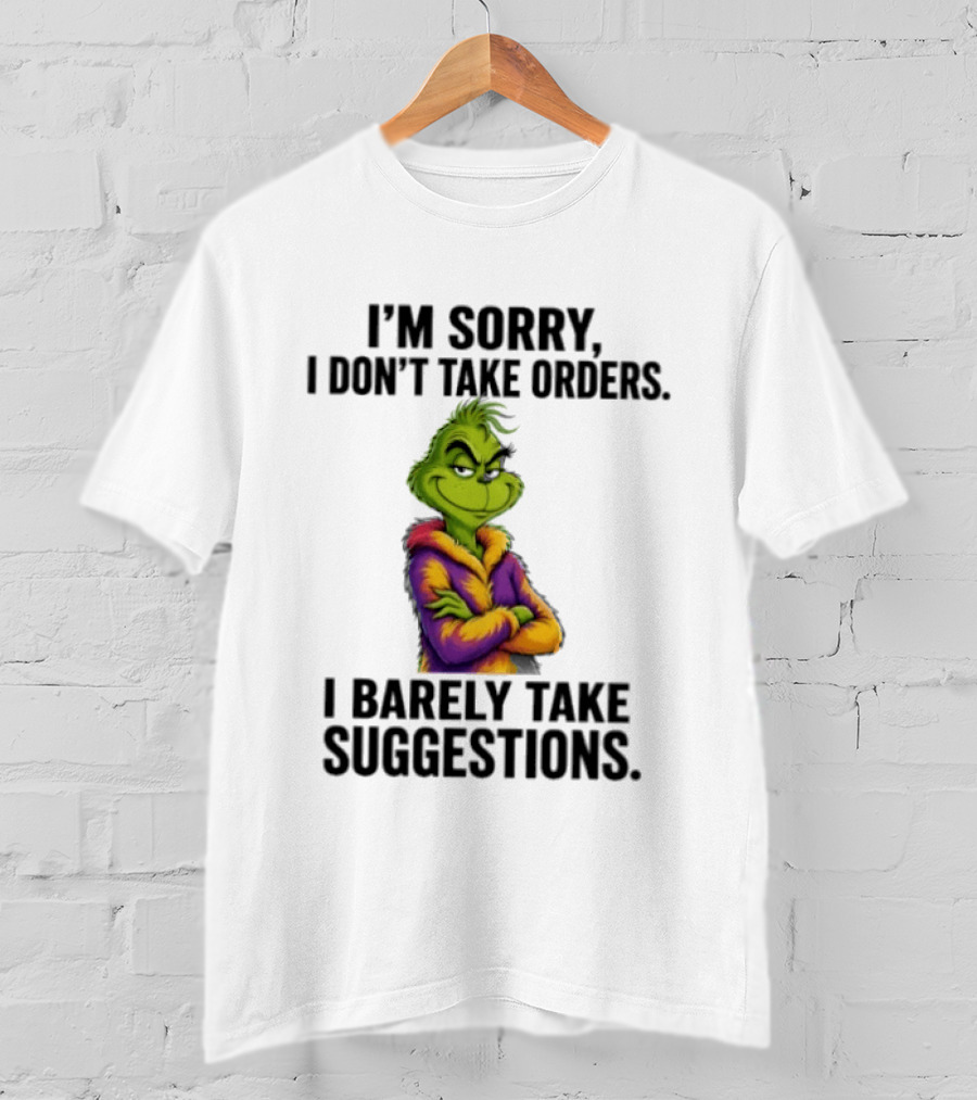 The Grinch I'm Sorry I Don't Take Orders I Barely Take Suggestions Green T-Shirt