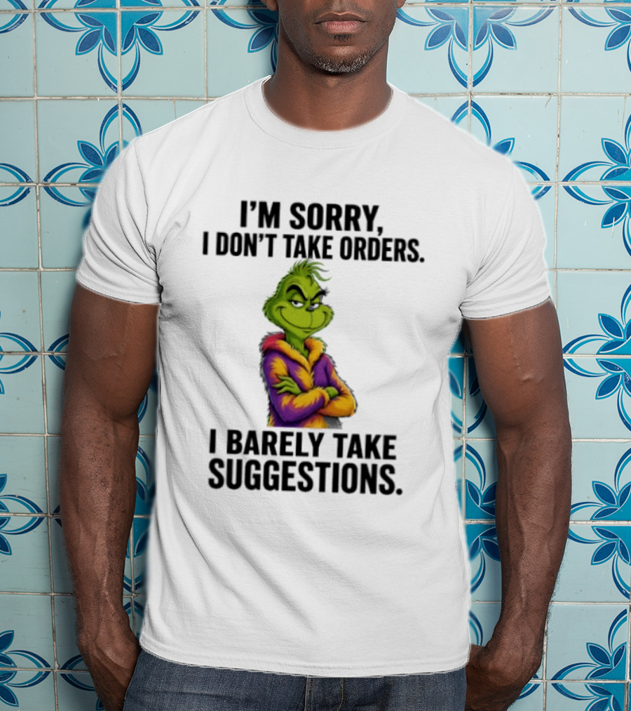 The Grinch I'm Sorry I Don't Take Orders I Barely Take Suggestions Green T-Shirt