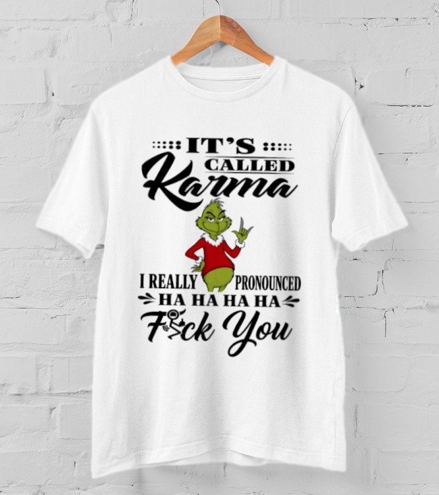 It's Called Karma The Grinch I Really Pronounced Ha Ha Ha Ha Fck You T-Shirt