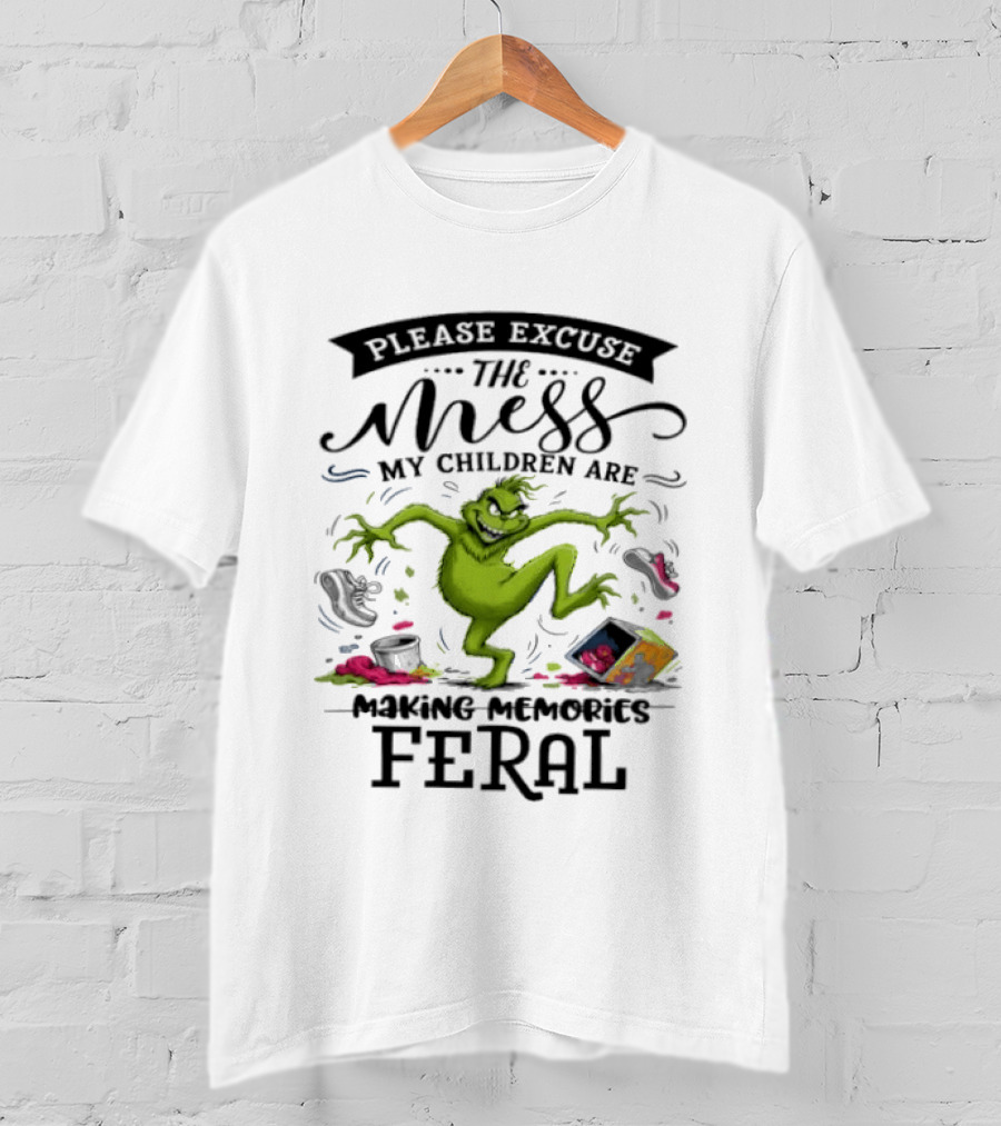 The Grinch Please Excuse The Mess My Children Are Making Memories Feral T-Shirt