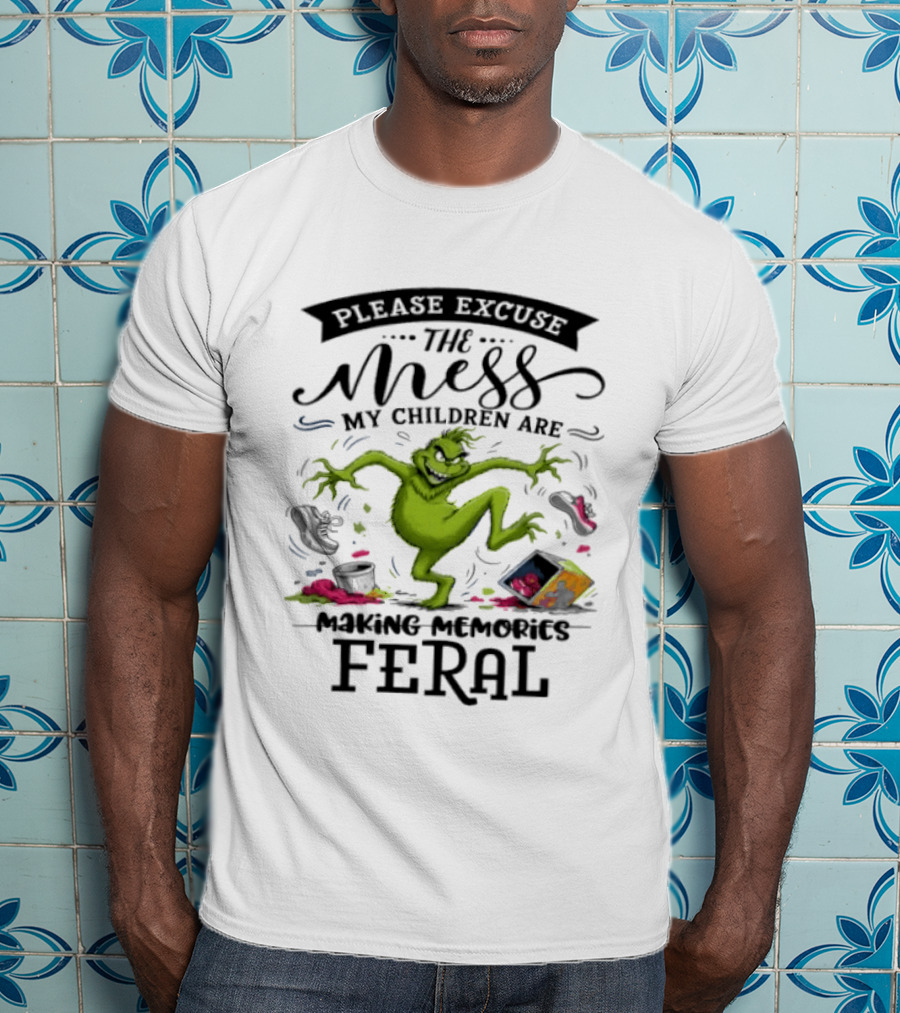 The Grinch Please Excuse The Mess My Children Are Making Memories Feral T-Shirt