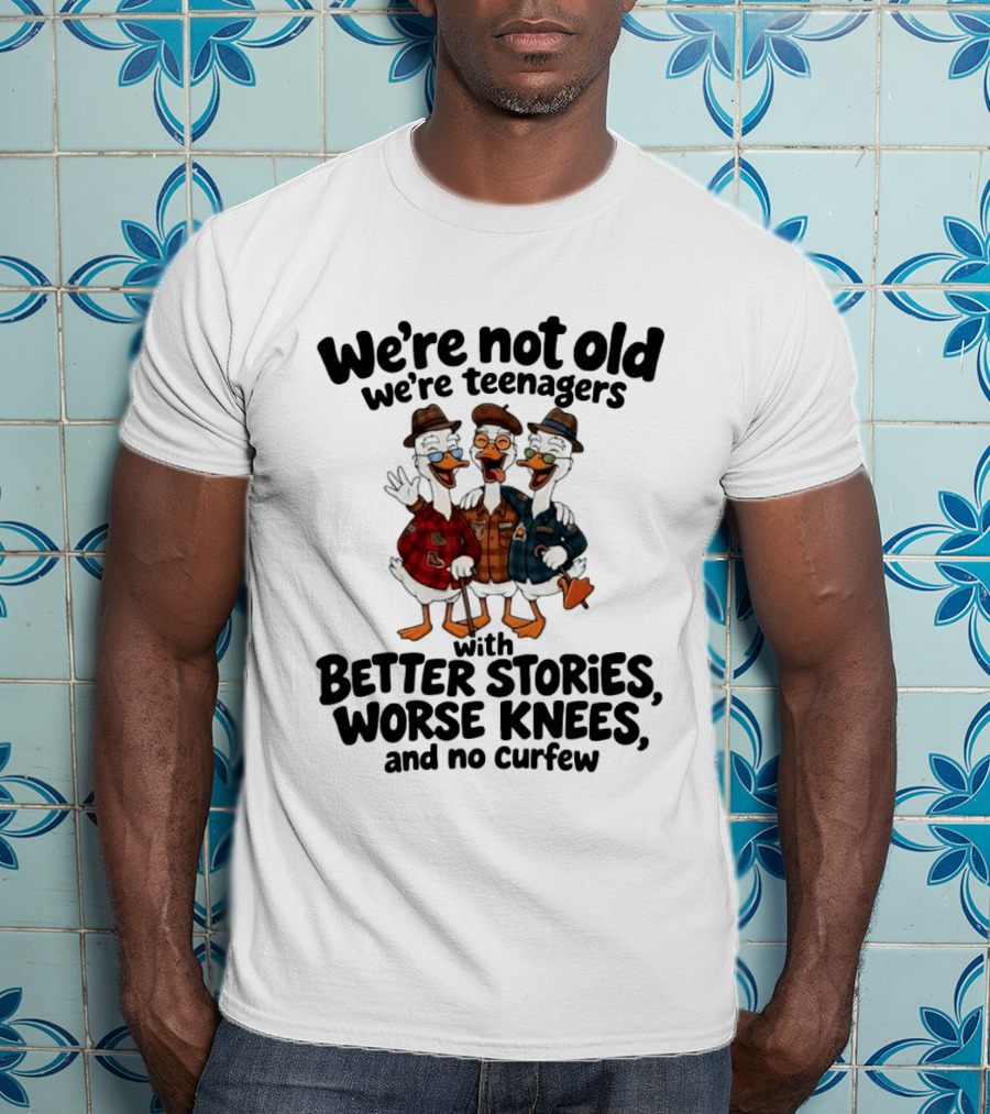 We're Not Old We're Teenagers Ducks Better Stories Worse Knees No Curfew T-Shirt