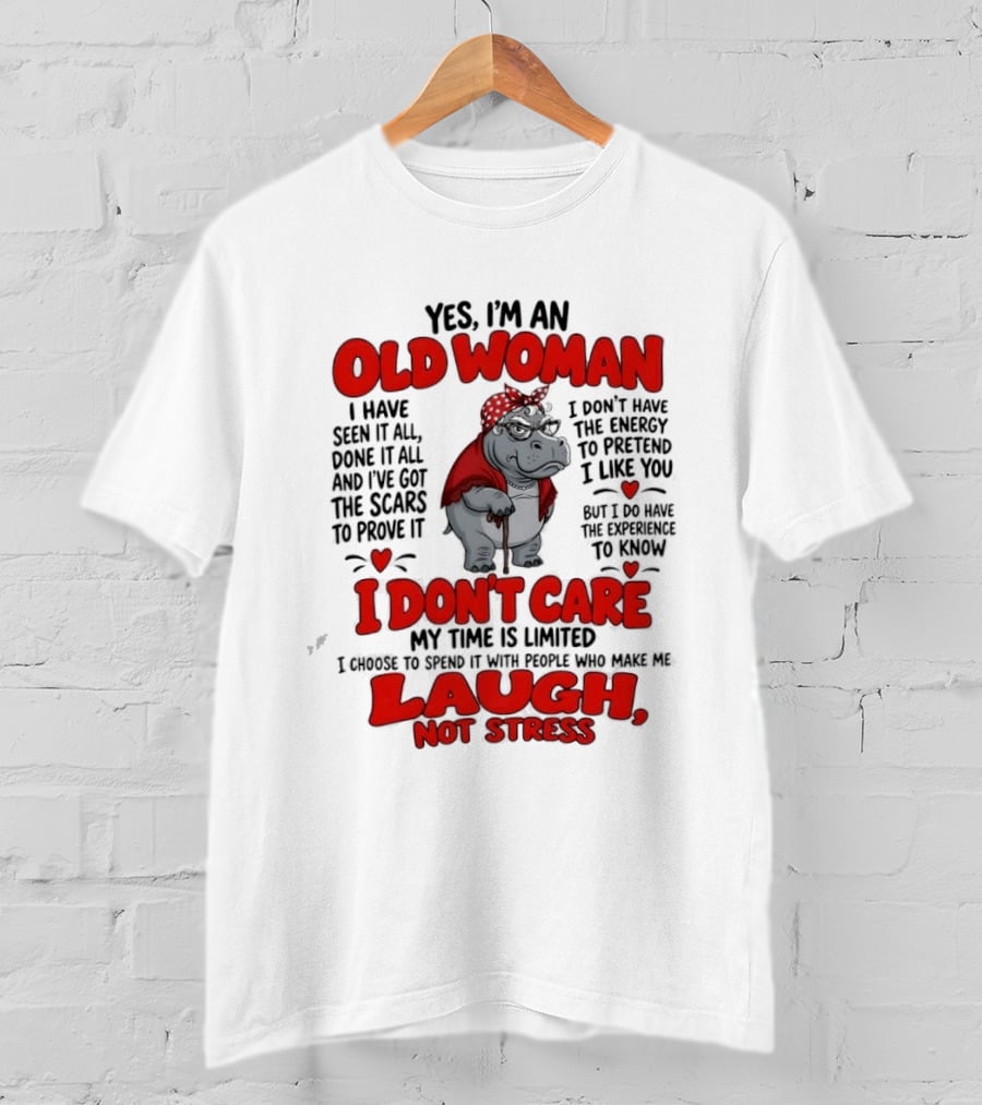 Yes I'm An Old Woman Hippo I Have Seen It All I Don't Care Laugh Not Stress T-Shirt