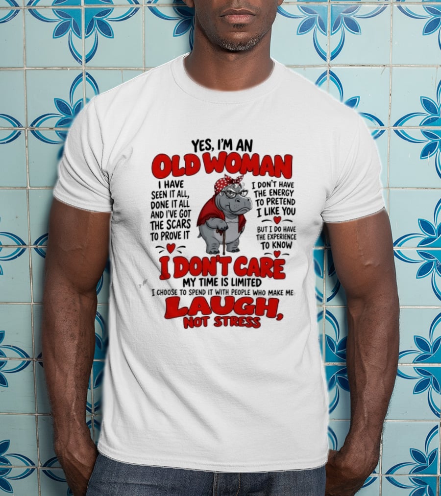 Yes I'm An Old Woman Hippo I Have Seen It All I Don't Care Laugh Not Stress T-Shirt