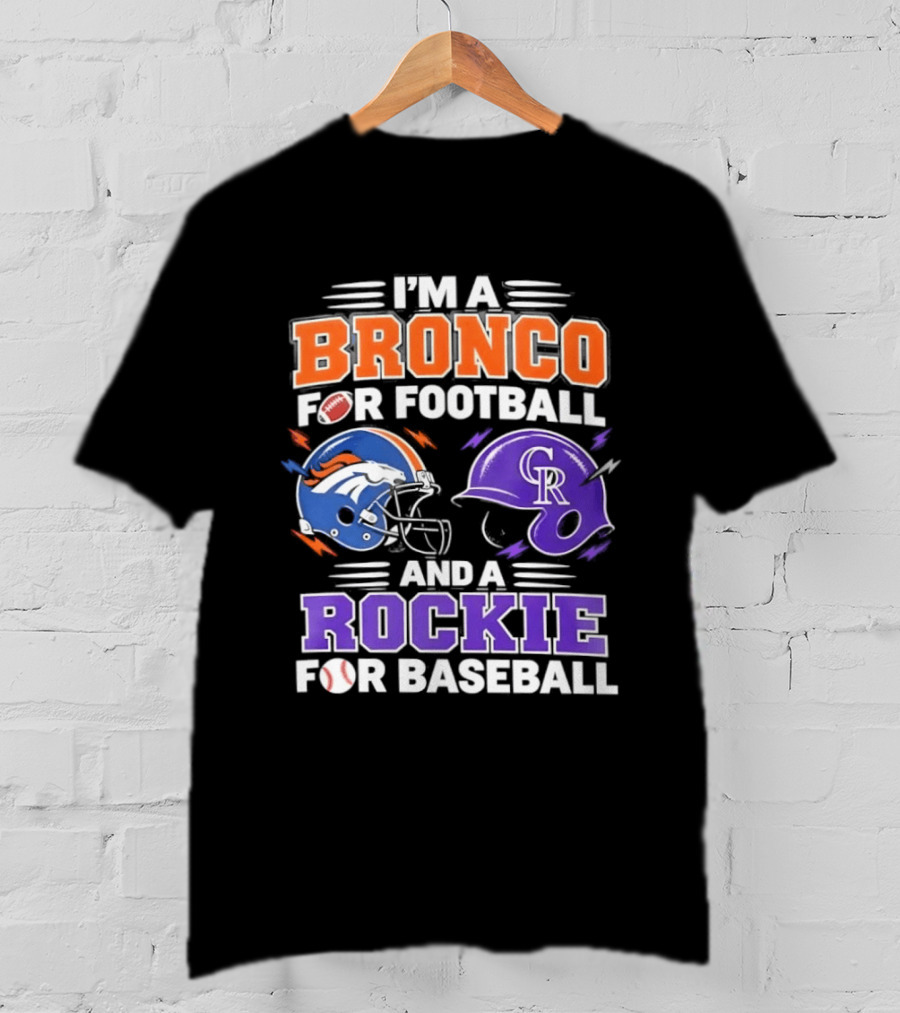 I'm A Bronco For Football And A Rockie For Baseball NFL MLB Fan Gear T-Shirt