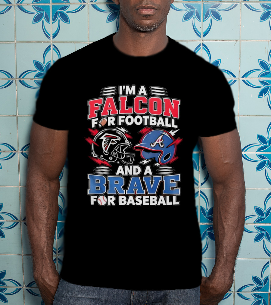 I'm A Falcon For Football And A Brave For Baseball Sports Fan Favorites T-Shirt