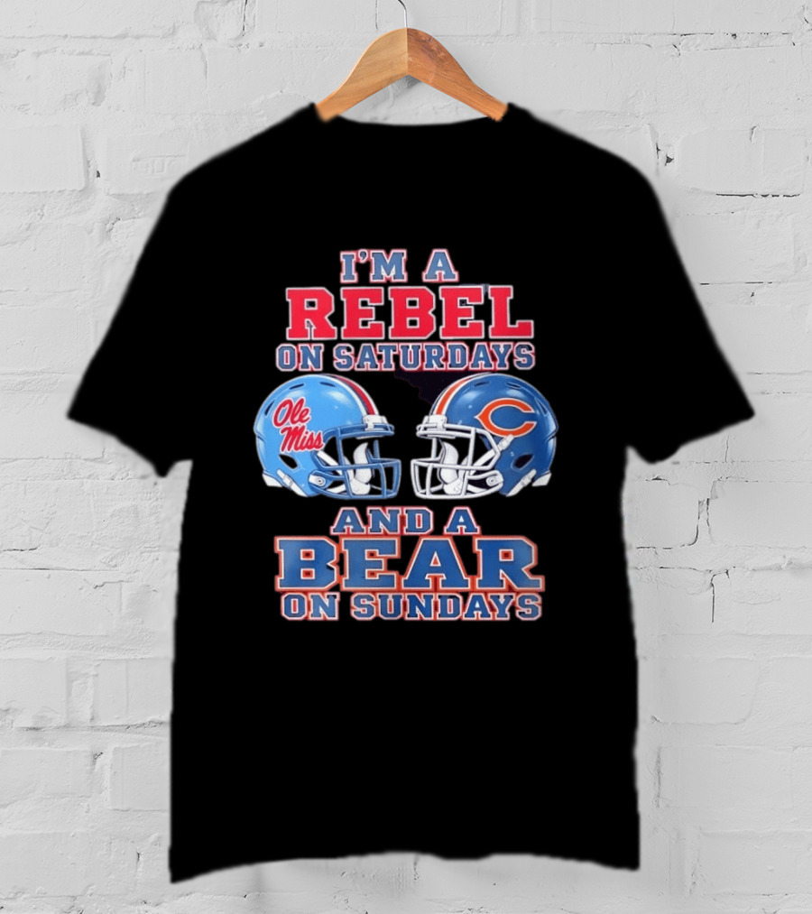 I'm A Rebel On Saturdays Ole Miss And A Bear On Sundays Chicago Bears T-Shirt