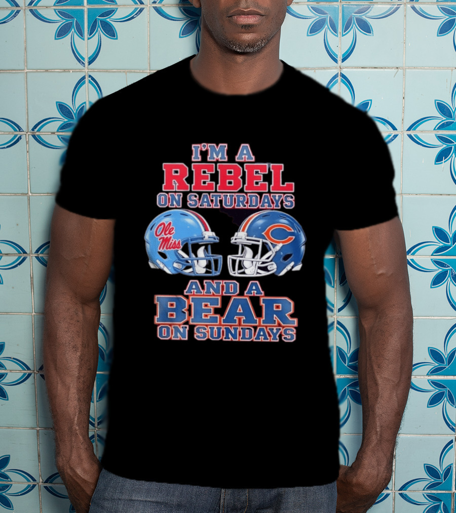 I'm A Rebel On Saturdays Ole Miss And A Bear On Sundays Chicago Bears T-Shirt