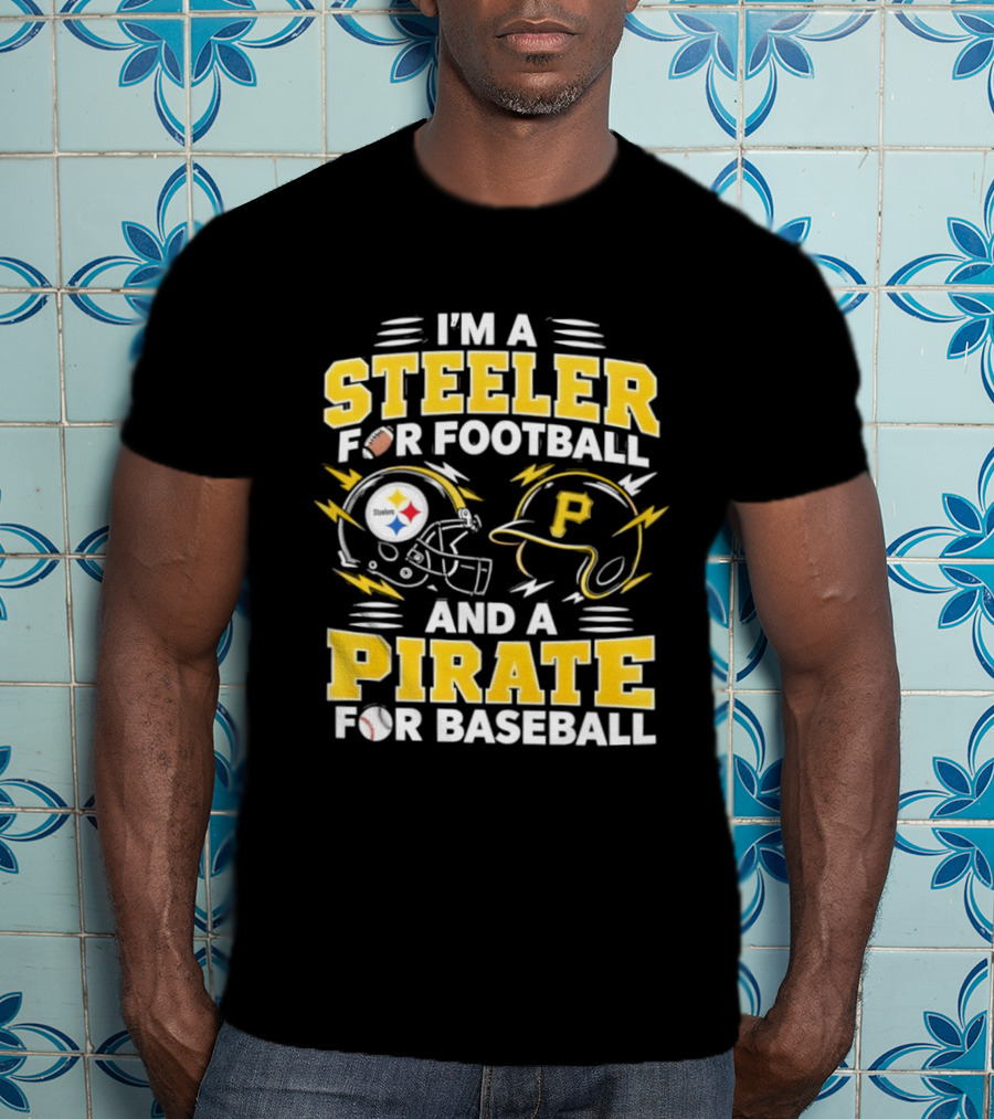 I'm A Steeler For Football And A Pirate For Baseball Football Helmet Baseball Helmet T-Shirt