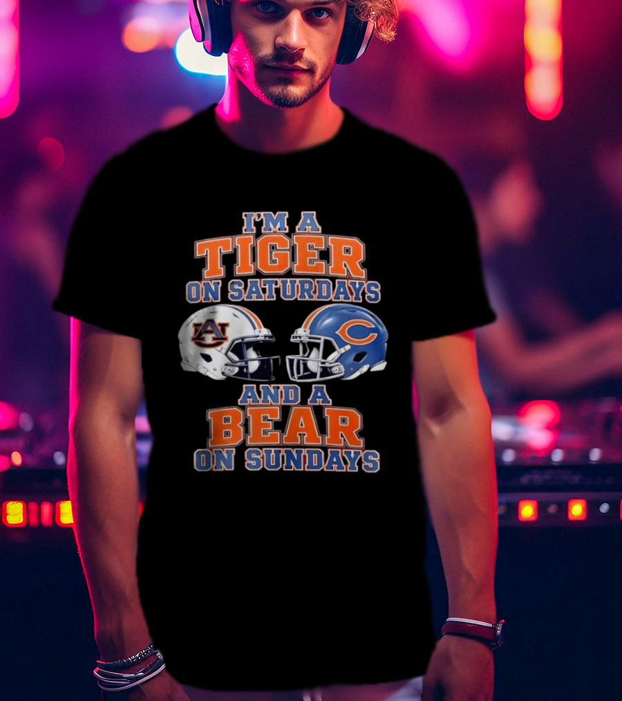 I'm A Tiger On Saturdays Auburn Tigers And A Bear On Sundays Chicago Bears Helmets T-Shirt