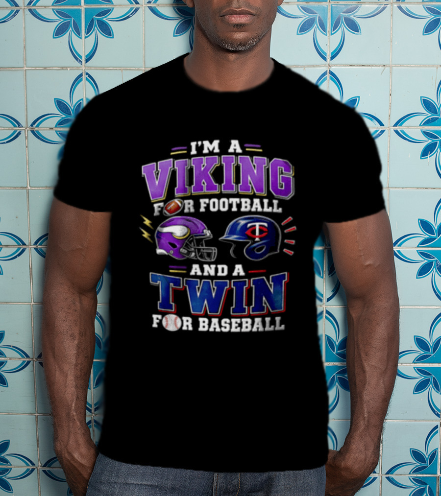 I'm A Viking For Football And A Twin For Baseball Helmets Sports Fan Gear T-Shirt