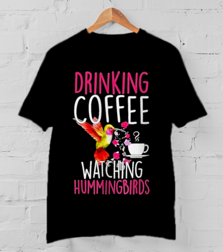 Drinking Coffee Ing Hummingbirds Lover Hummingbird T-Shirt
