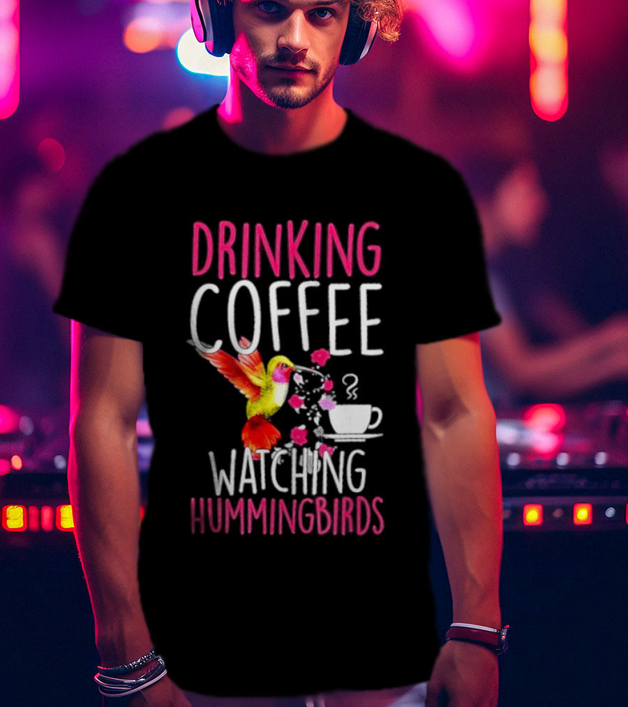 Drinking Coffee Ing Hummingbirds Lover Hummingbird T-Shirt