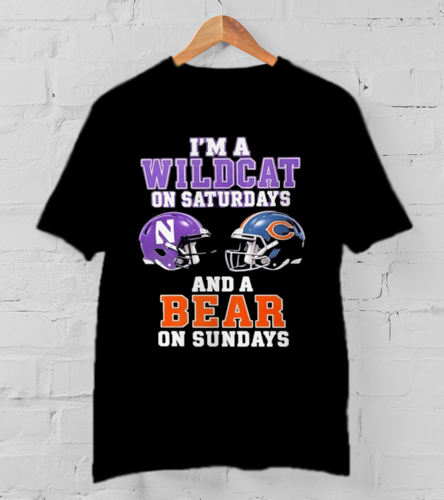 I'm A Wildcat On Saturdays Northwestern And A Bear On Sundays Chicago Football T-Shirt