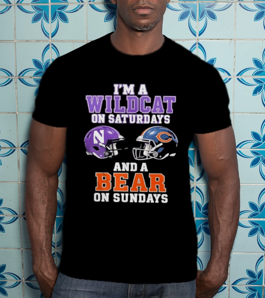 I'm A Wildcat On Saturdays Northwestern And A Bear On Sundays Chicago Football T-Shirt