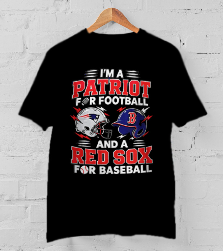 I'm A Patriot For Football And A Red Sox For Baseball T-Shirt