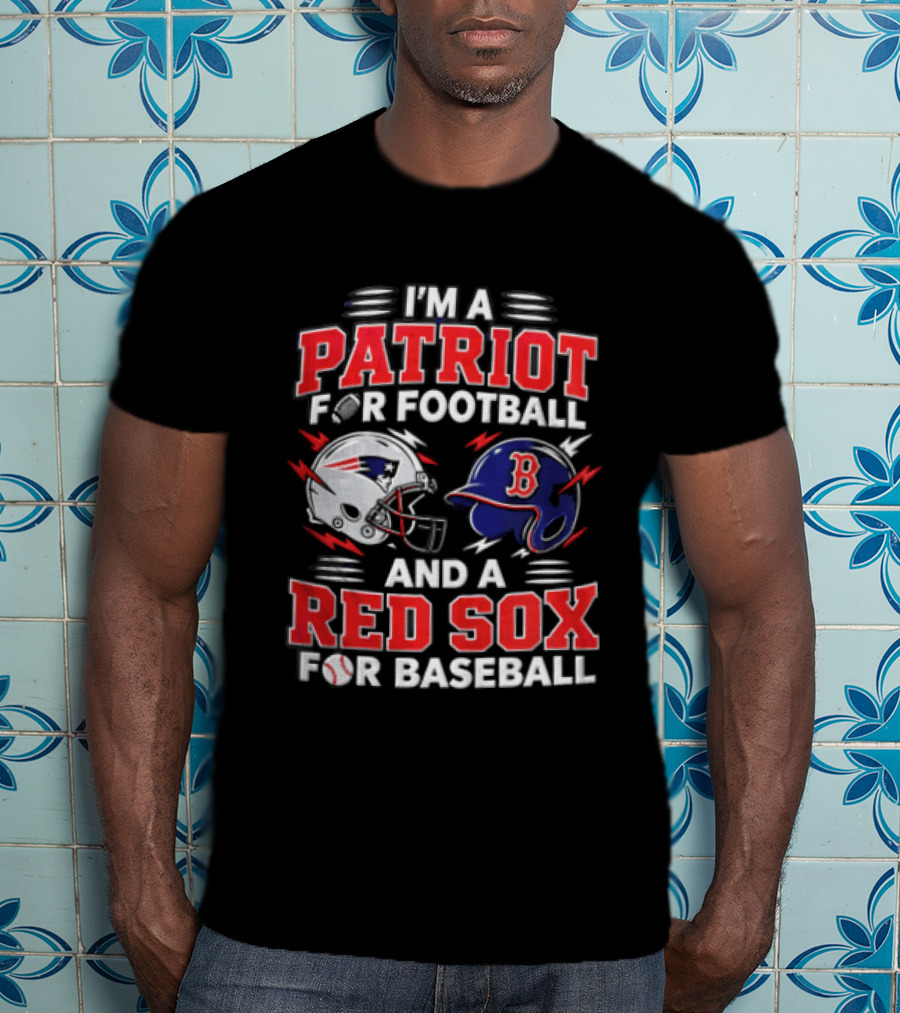 I'm A Patriot For Football And A Red Sox For Baseball T-Shirt