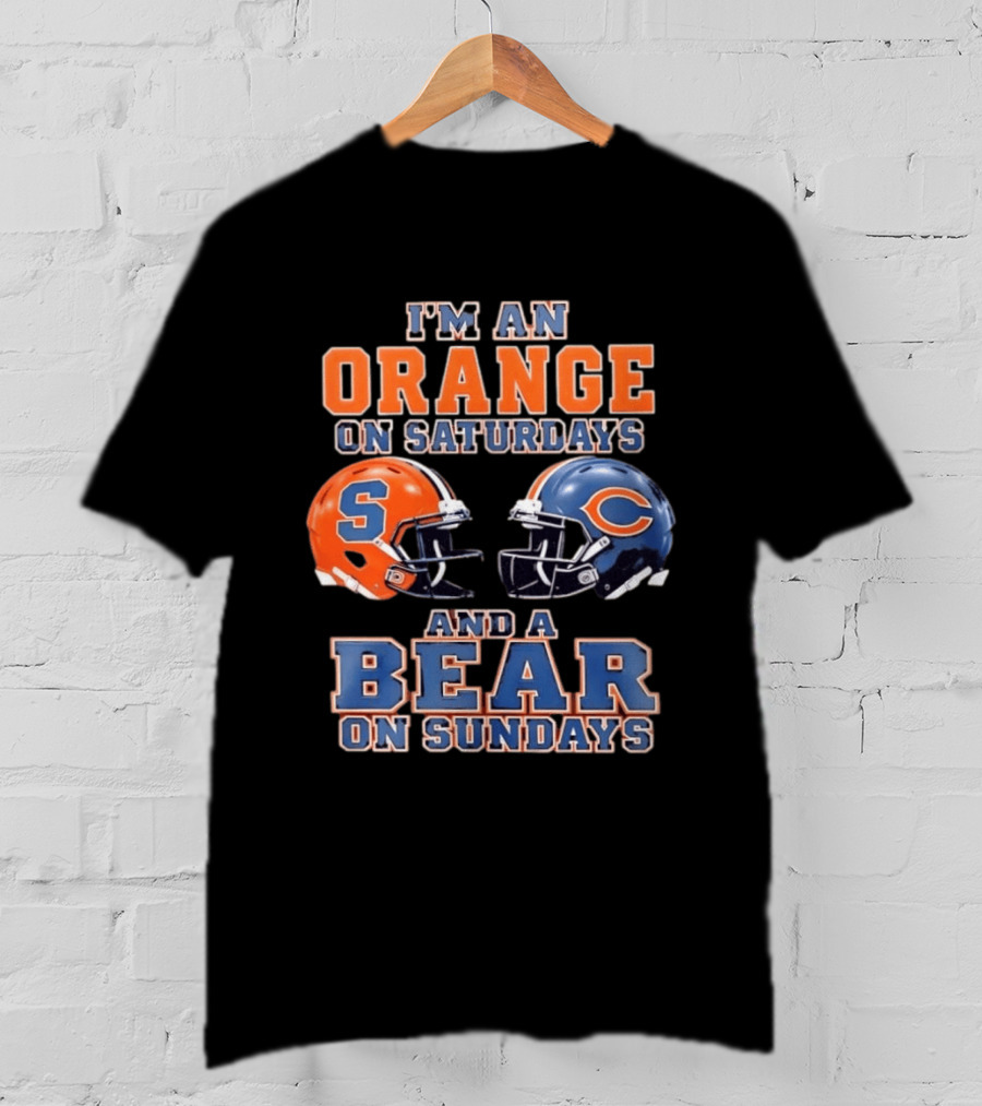 I'm An Orange On Saturdays Syracuse Football And A Bear On Sundays Chicago Football T-Shirt