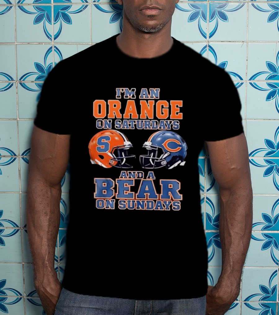 I'm An Orange On Saturdays Syracuse Football And A Bear On Sundays Chicago Football T-Shirt