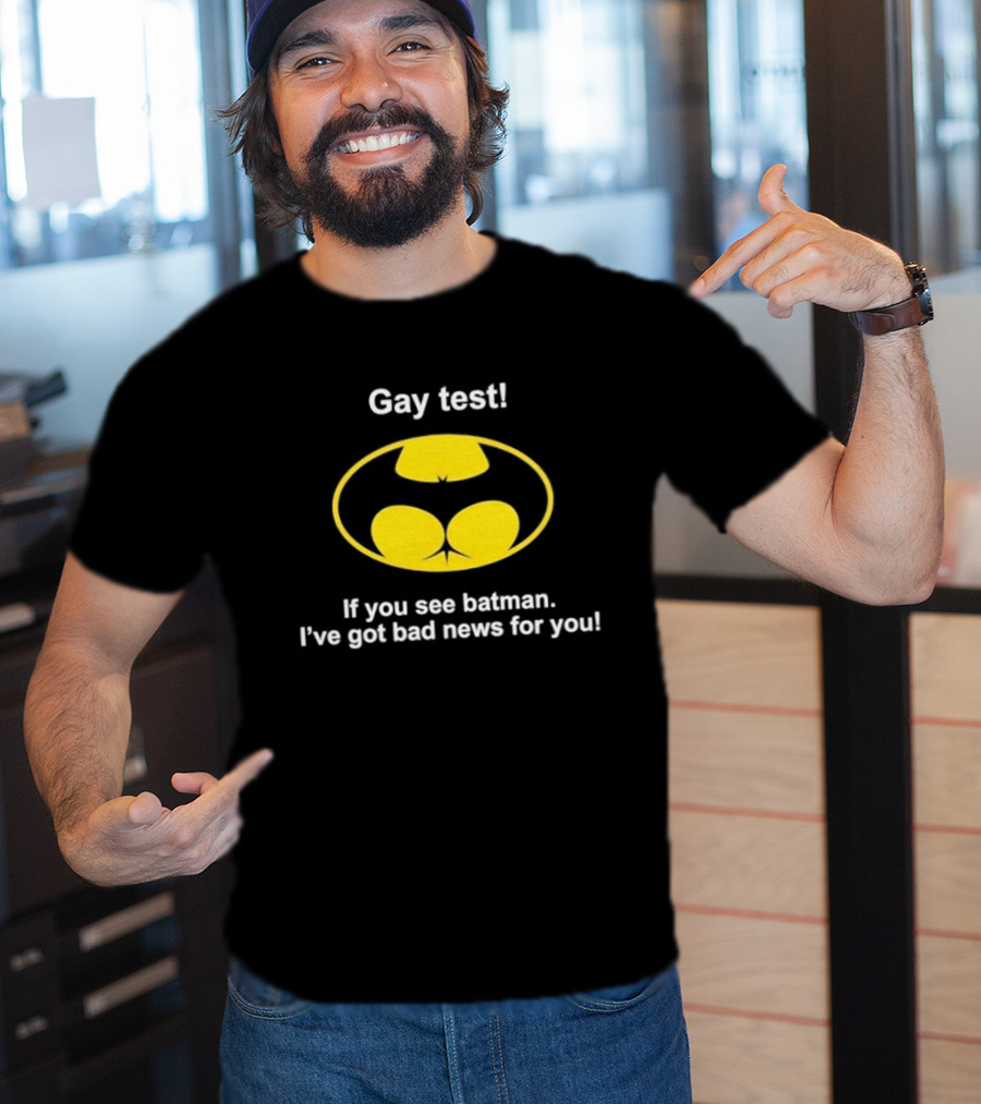 Gay Test If You See Batman I've Got Bad News For You T-Shirt