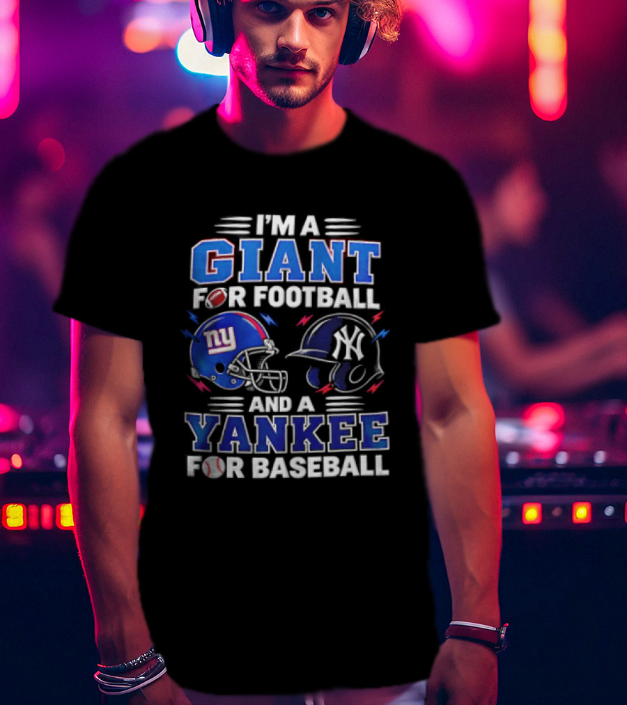 I'm A Giant For Football And A Yankee For Baseball T-Shirt