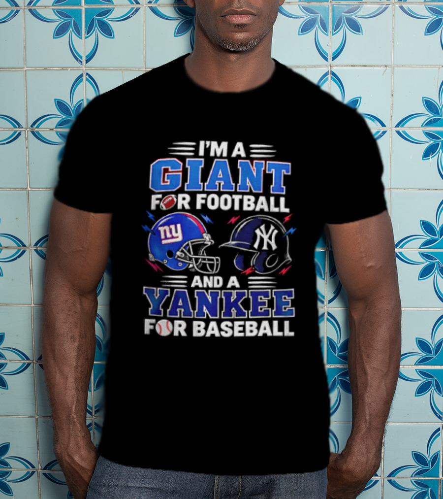I'm A Giant For Football And A Yankee For Baseball T-Shirt
