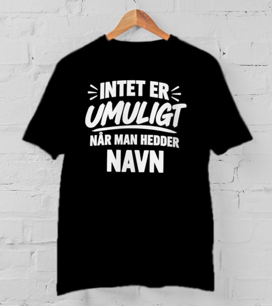 Intet Er Umuligt Nar Man Hedder Navn T-Shirt