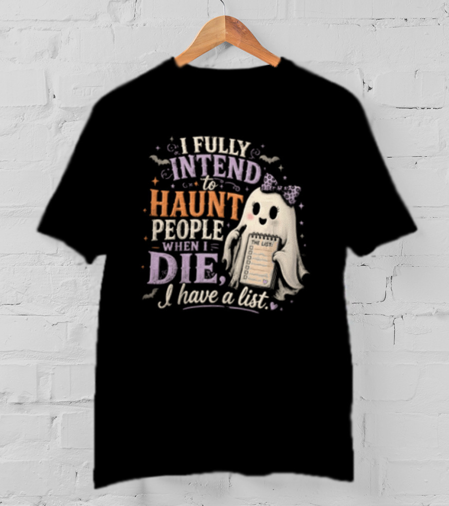 Halloween I Fully Intend To Haunt People When I Die I Have A List Ghost T-Shirt