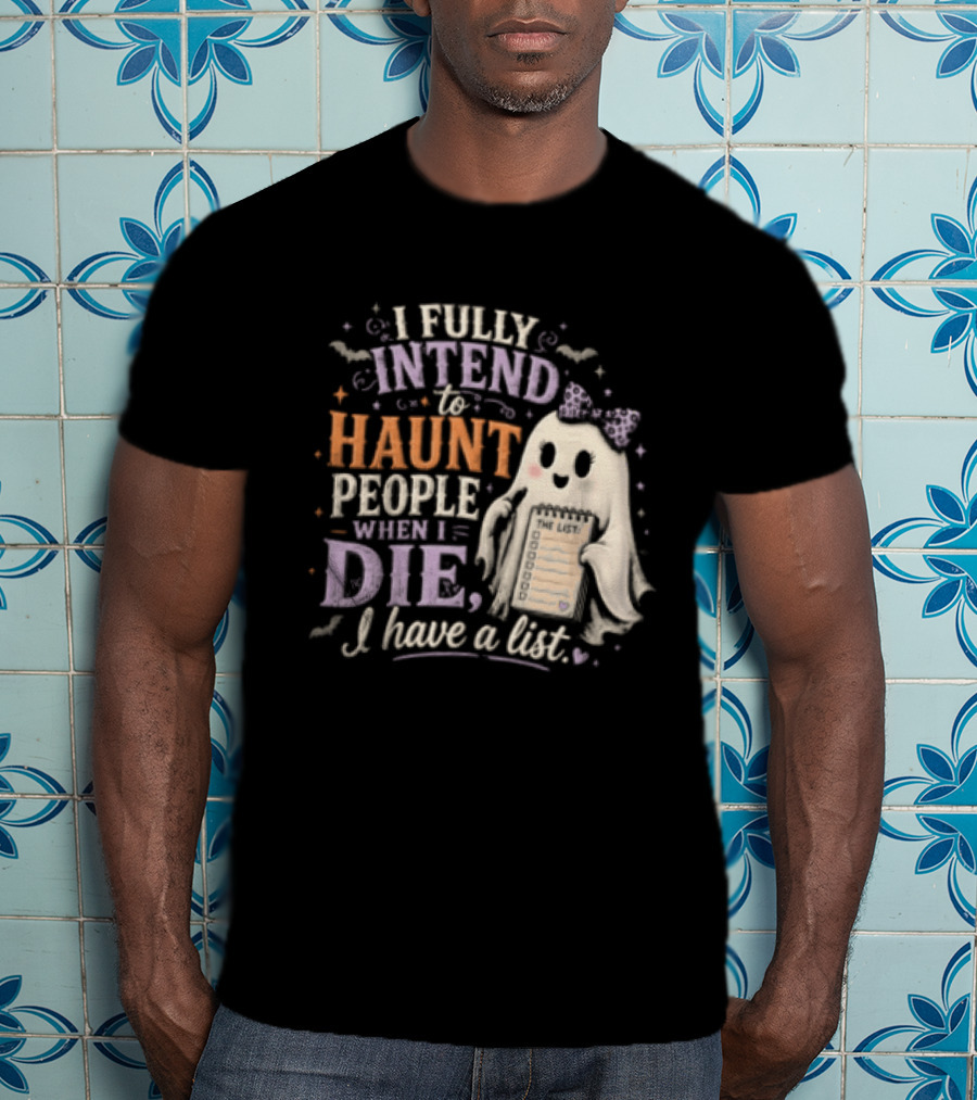 Halloween I Fully Intend To Haunt People When I Die I Have A List Ghost T-Shirt