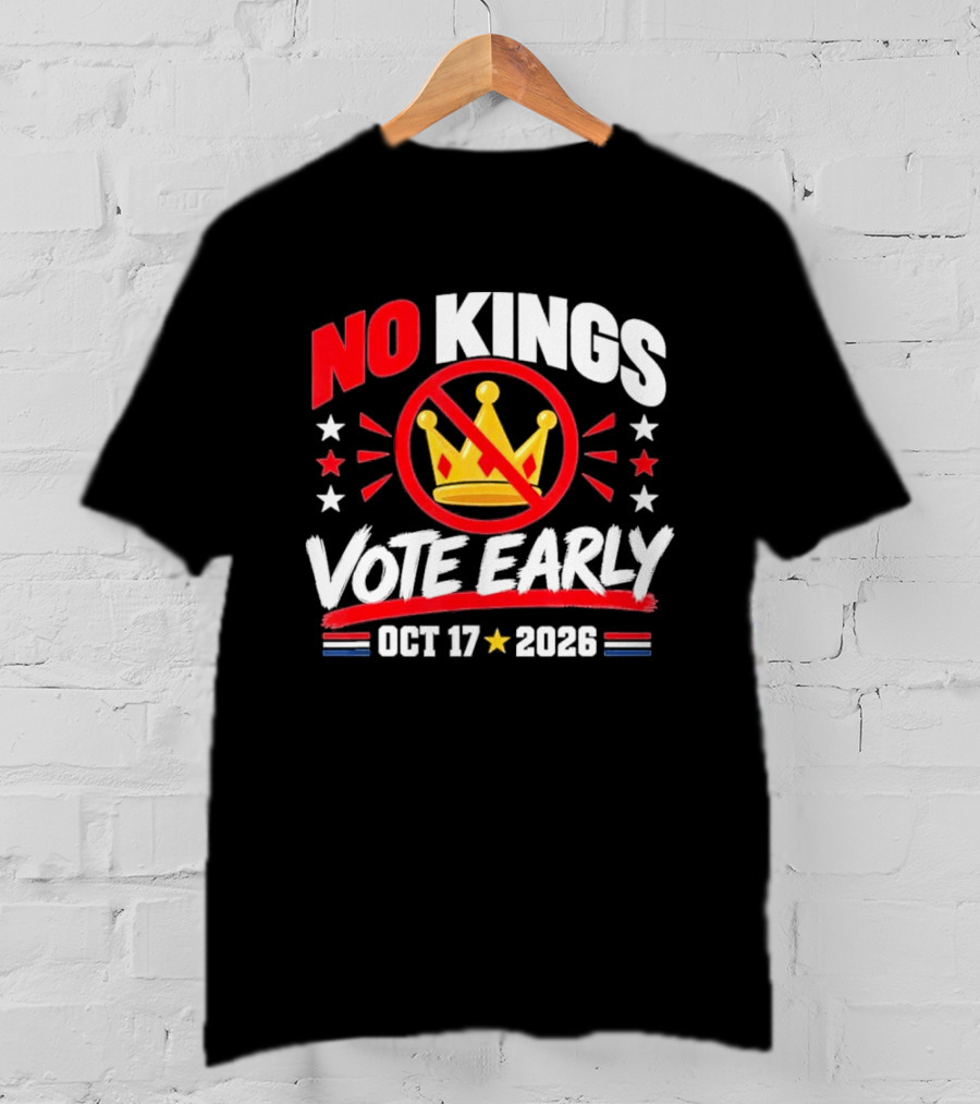No Kings Vote Early October 17 2026 Political T-Shirt