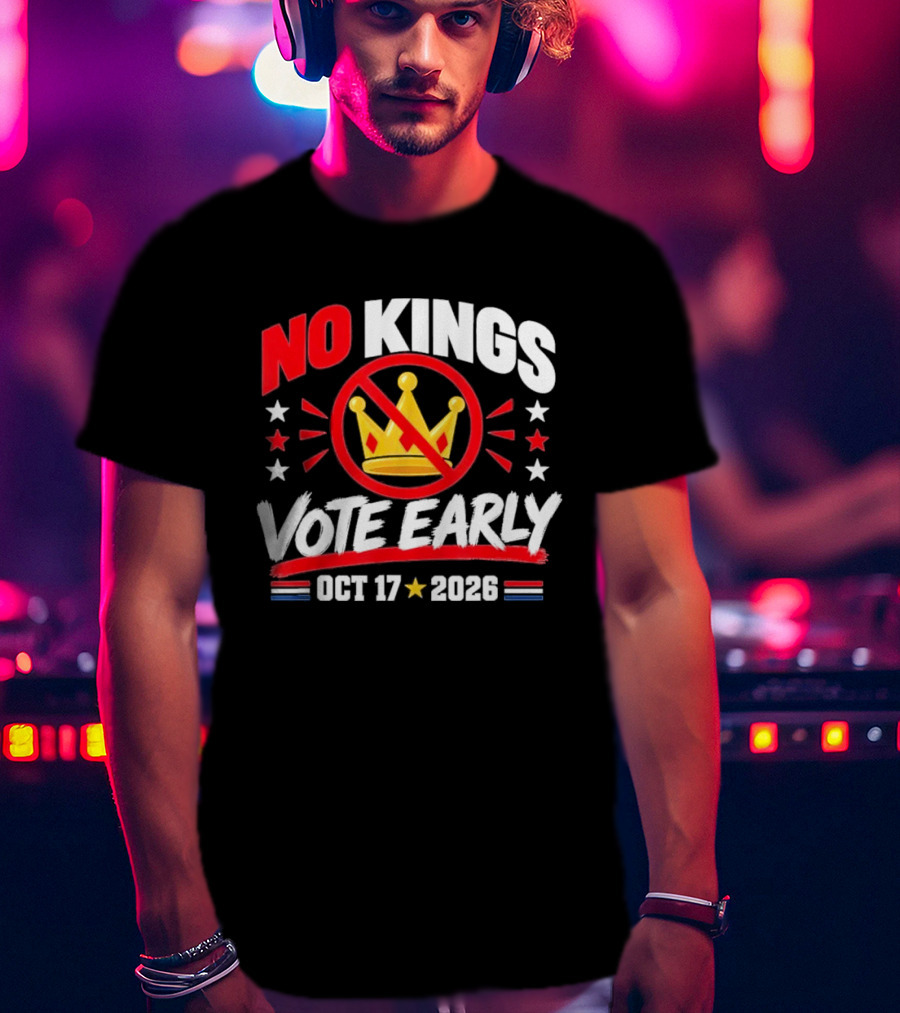 No Kings Vote Early October 17 2026 Political T-Shirt