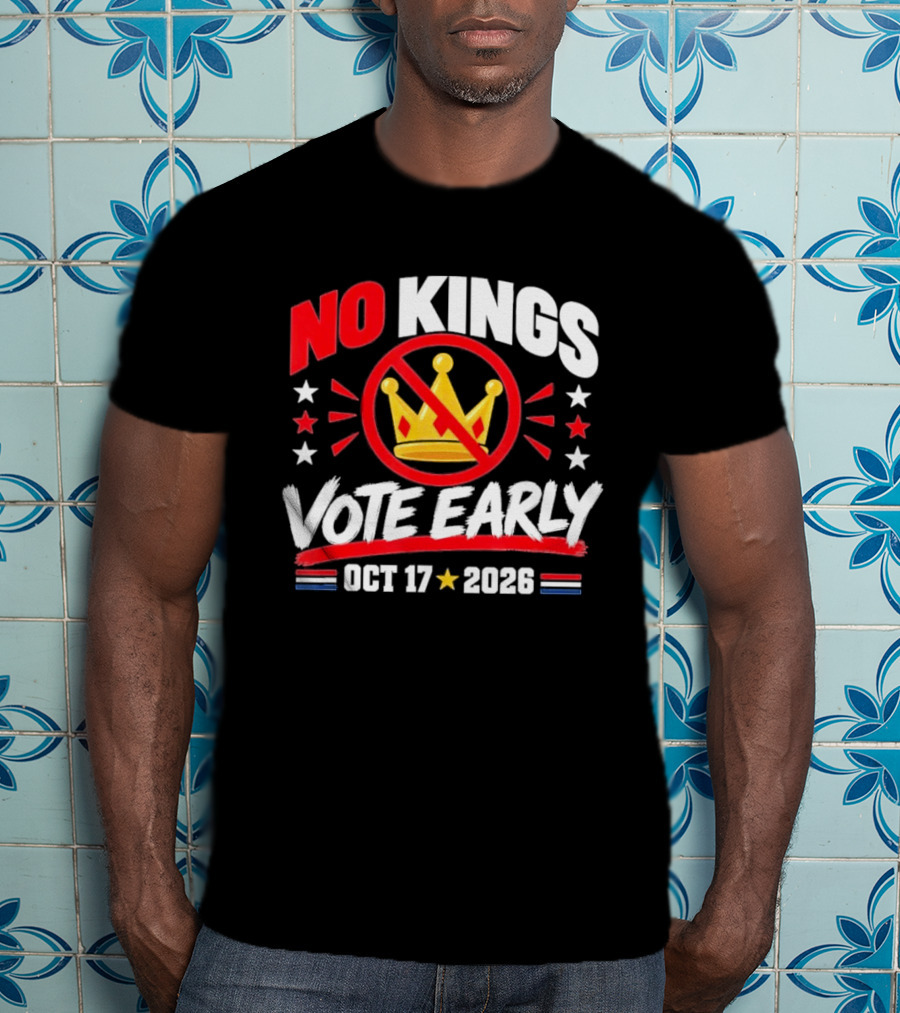 No Kings Vote Early October 17 2026 Political T-Shirt