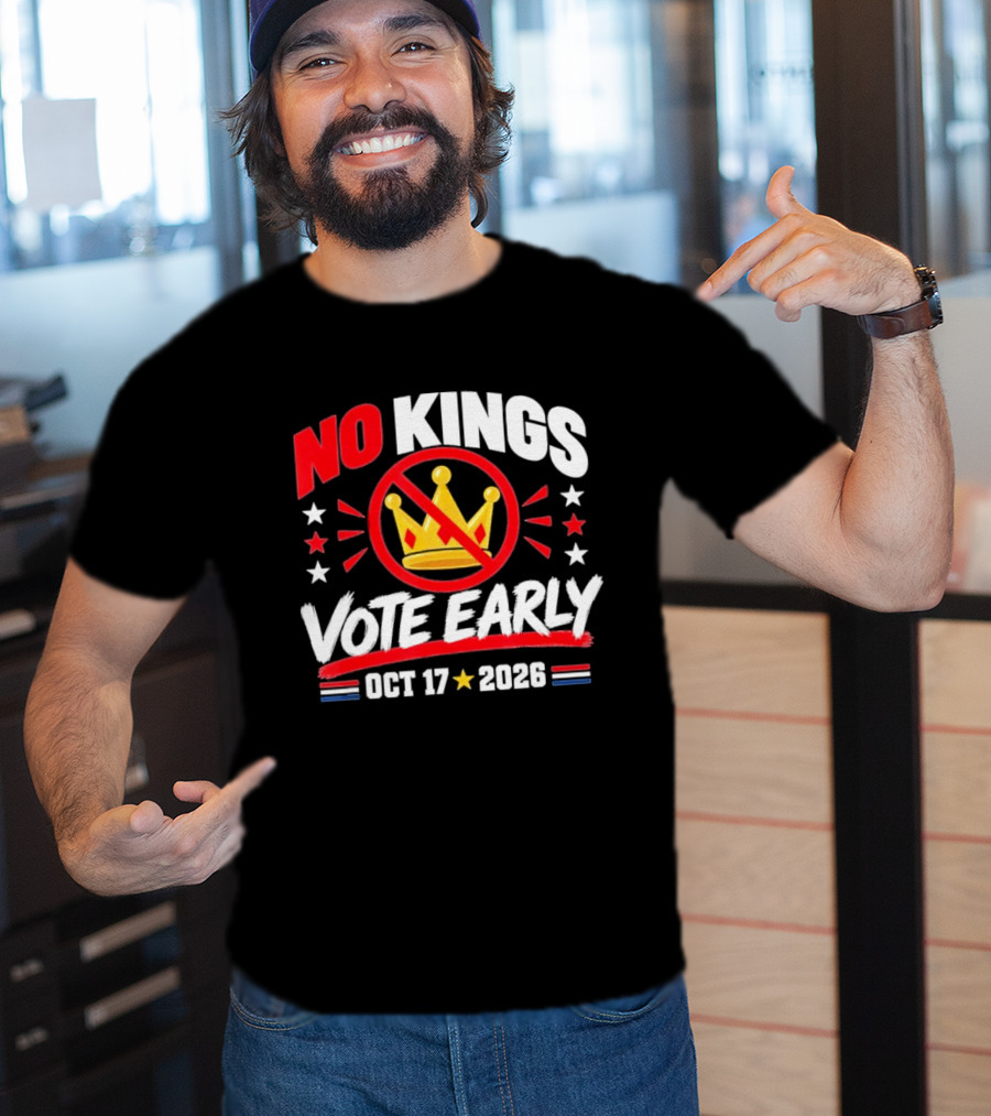 No Kings Vote Early October 17 2026 Political T-Shirt