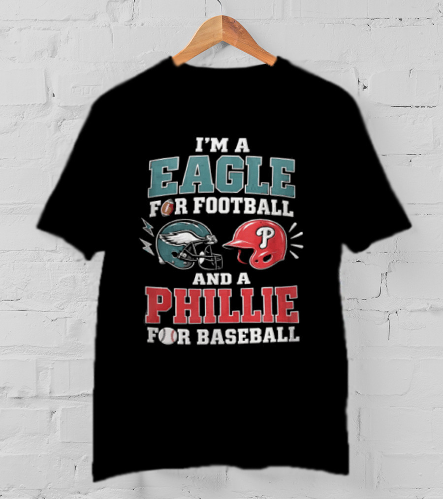 I'm A Eagle For Football And A Phillie For Baseball Philadelphia Eagles Philadelphia Phillies T-Shirt
