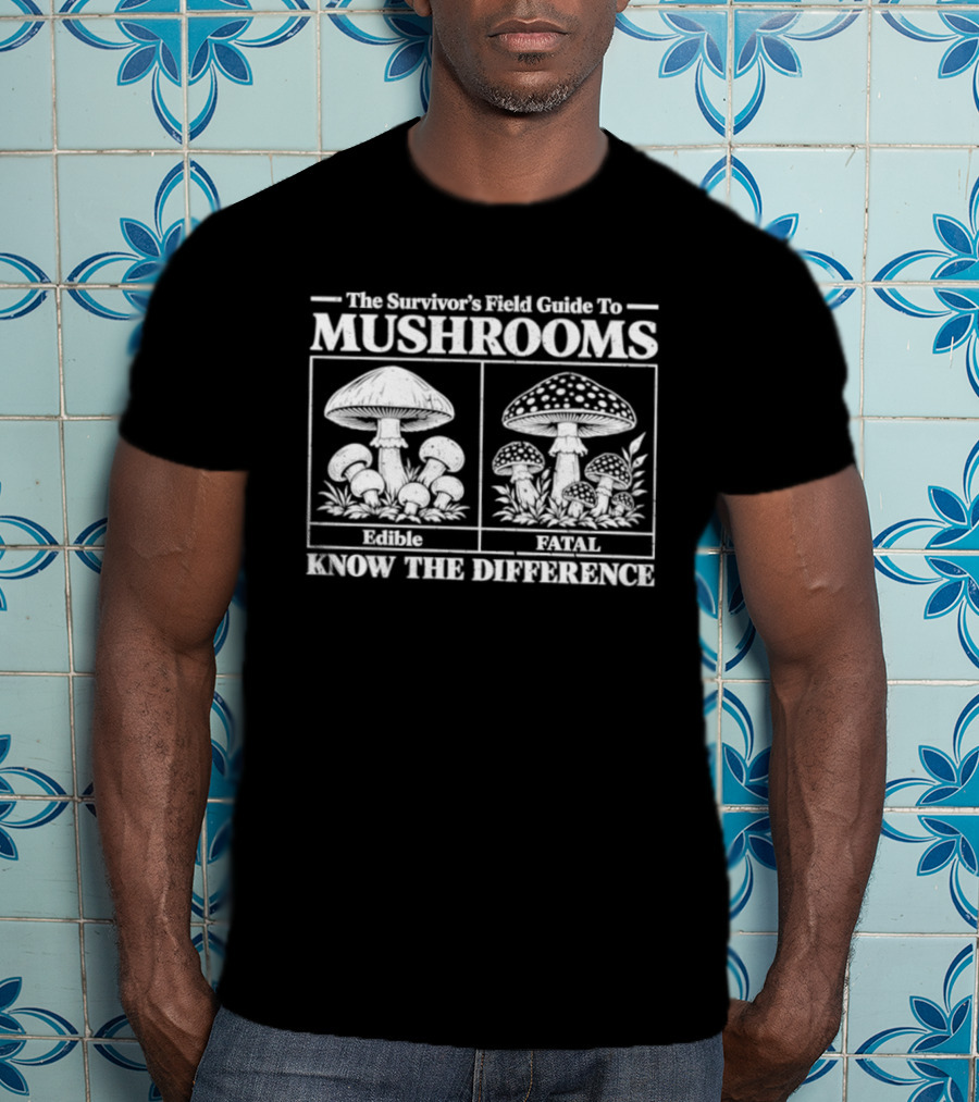 The Survivor's Field Guide To Mushrooms Know The Difference Eat Survive T-Shirt