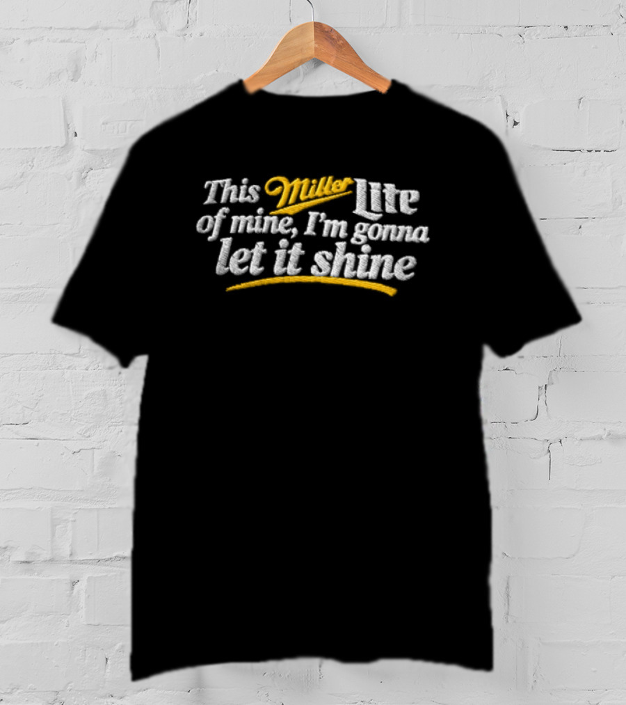This Miller Lite Of Mine I'm Gonna Let It Shine T-Shirt