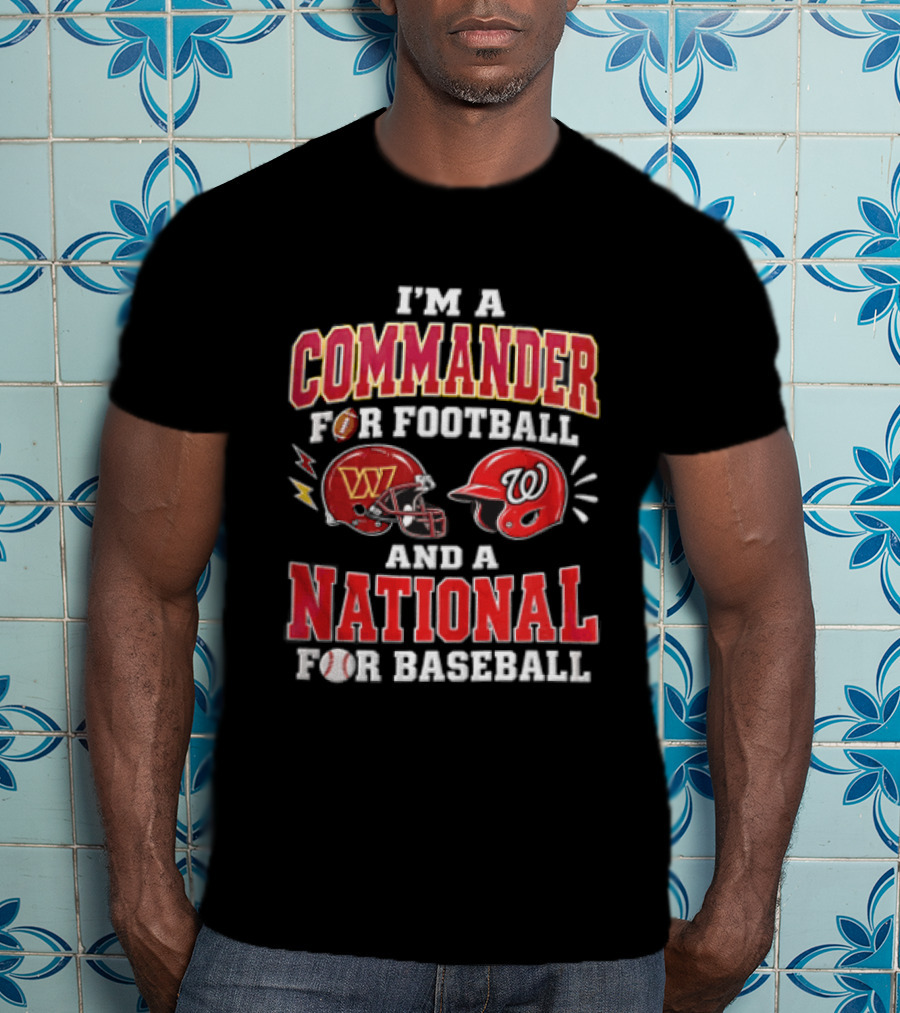 I'm A Commander For Football And A National For Baseball Washington Commanders Washington Nationals T-Shirt