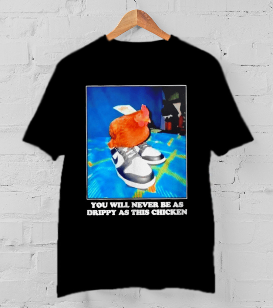 You Will Never Be As Drippy As This Chicken Wearing Nike Sneakers T-Shirt