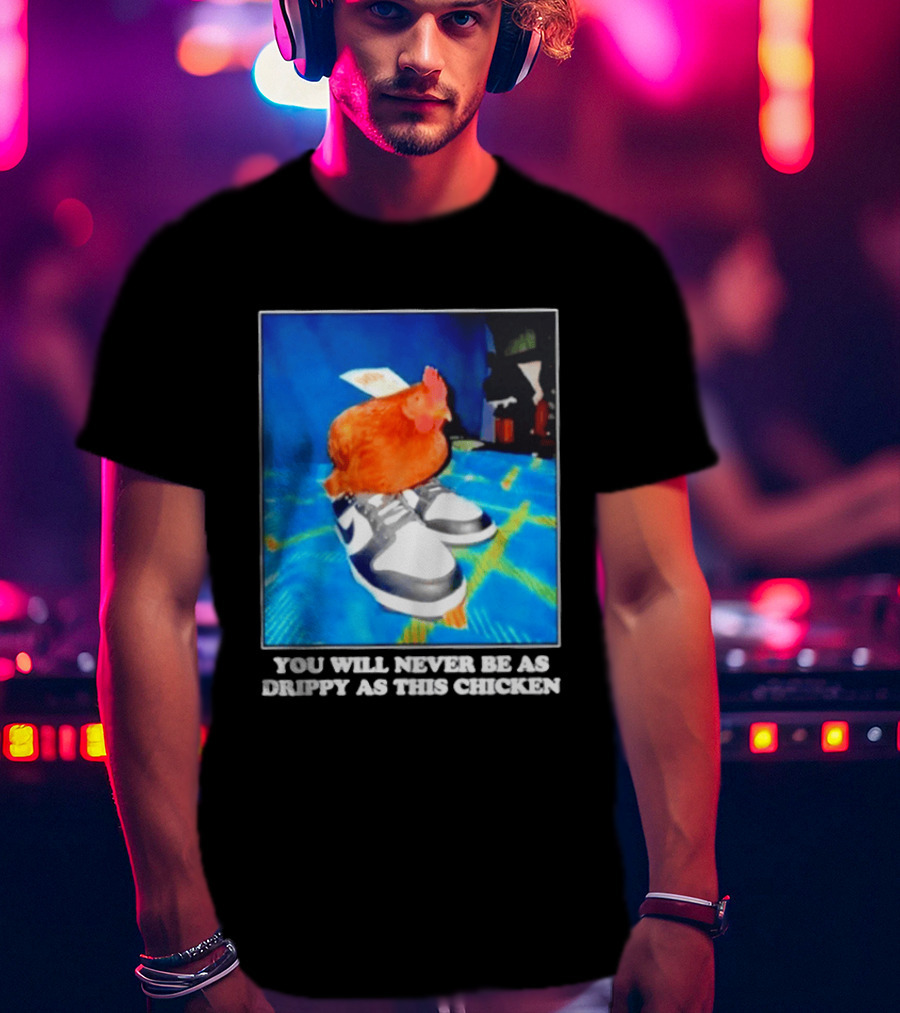 You Will Never Be As Drippy As This Chicken Wearing Nike Sneakers T-Shirt