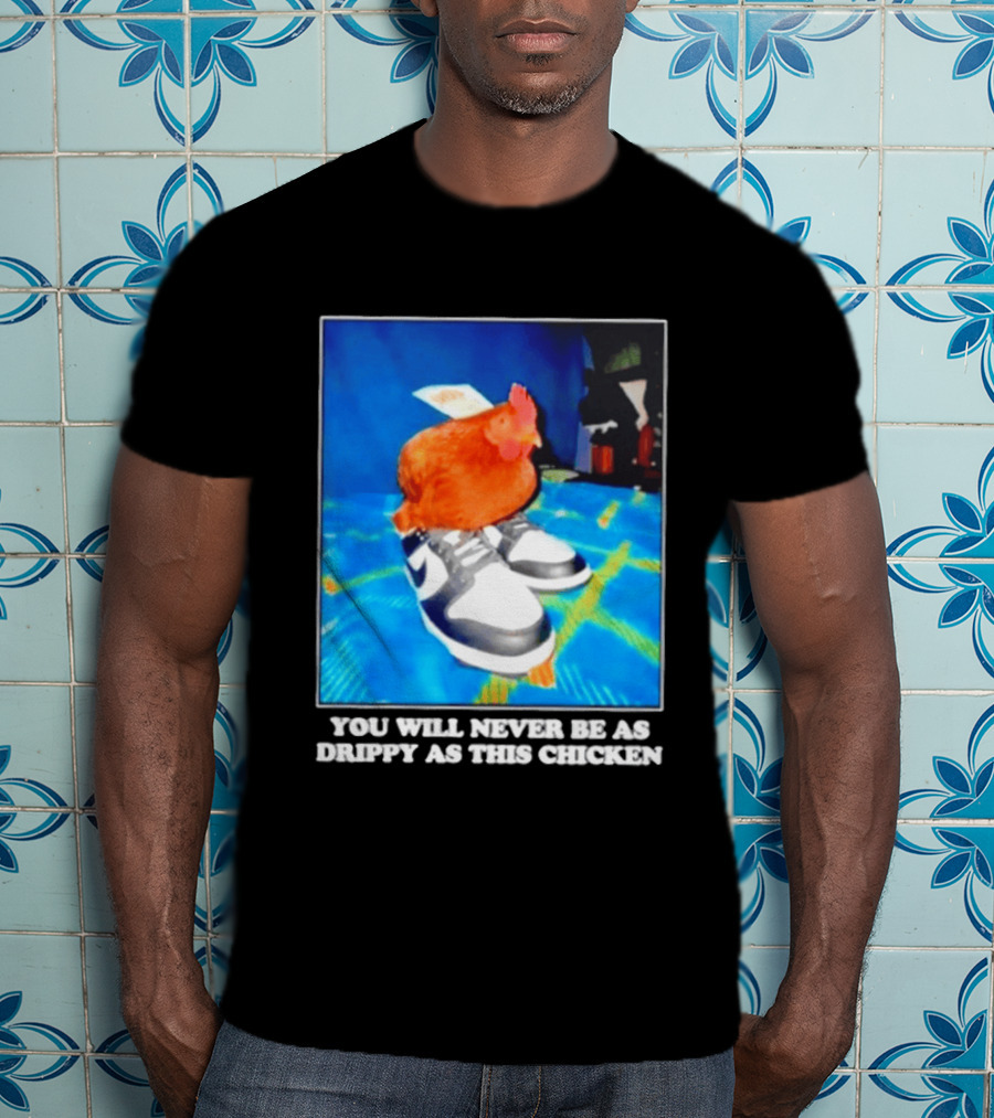 You Will Never Be As Drippy As This Chicken Wearing Nike Sneakers T-Shirt