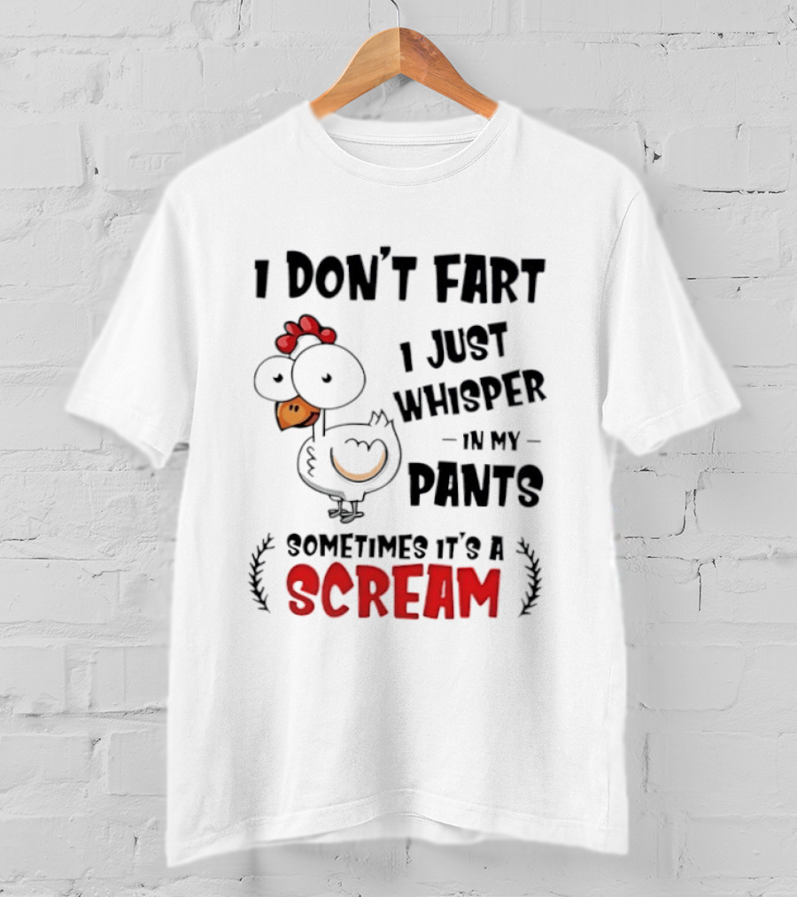 Chicken I Don't Fart I Just Whisper In My Pants Sometimes It's A Scream T-Shirt