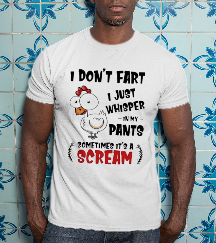 Chicken I Don't Fart I Just Whisper In My Pants Sometimes It's A Scream T-Shirt