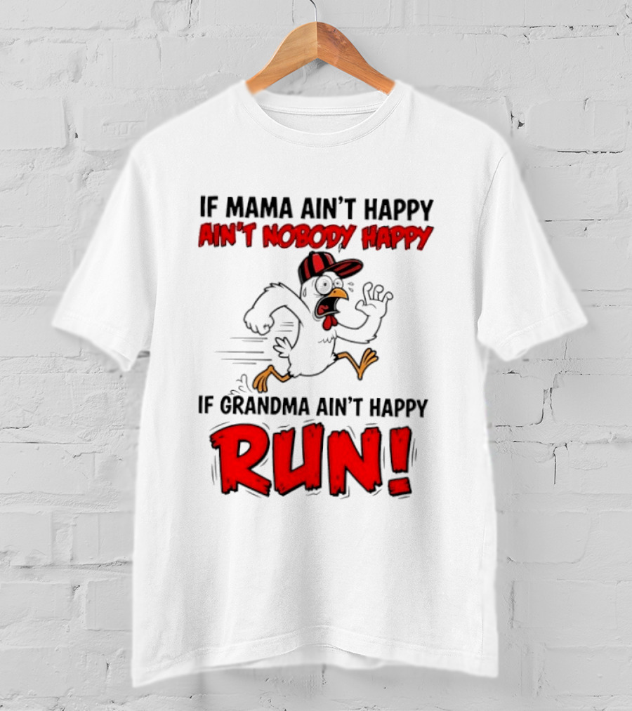 If Mama Ain't Happy Ain't Nobody Happy If Grandma Ain't Happy Run Chicken T-Shirt