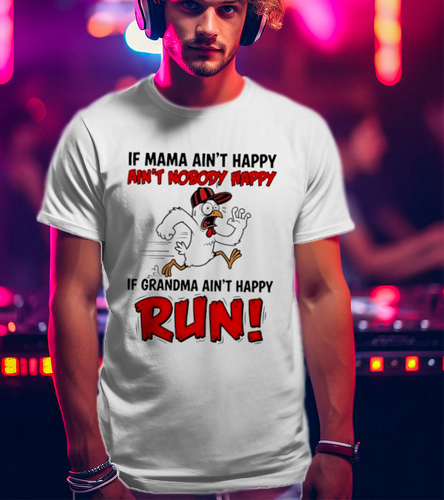 If Mama Ain't Happy Ain't Nobody Happy If Grandma Ain't Happy Run Chicken T-Shirt