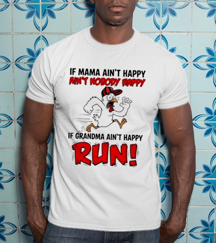 If Mama Ain't Happy Ain't Nobody Happy If Grandma Ain't Happy Run Chicken T-Shirt