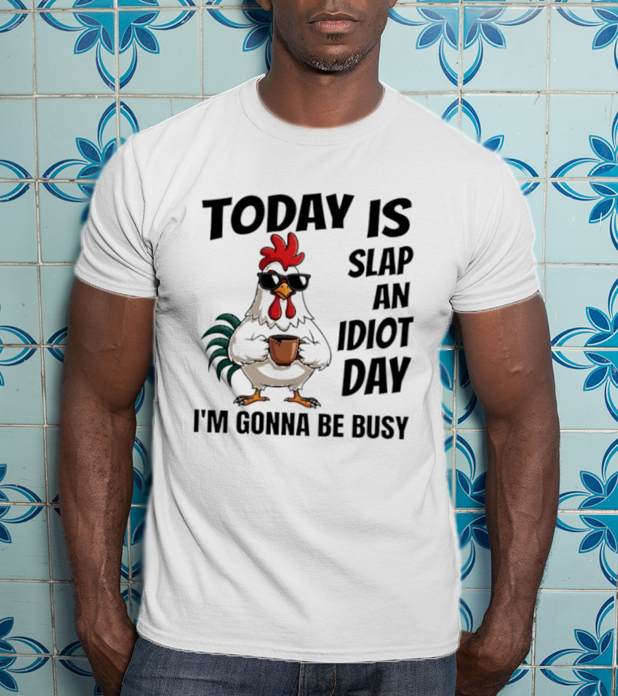 Today Is Slap An Idiot Day I'm Gonna Be Busy Chicken With Coffee And Sunglasses T-Shirt