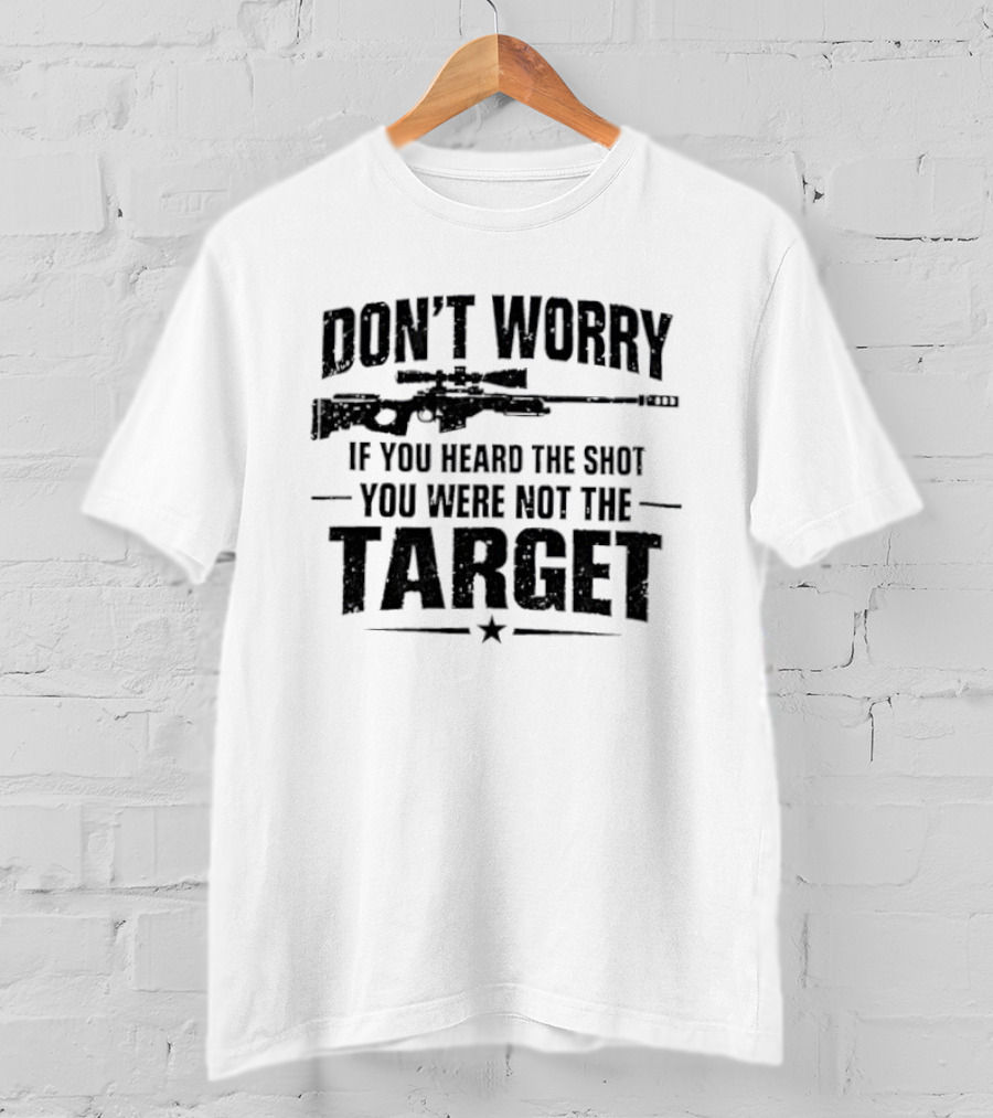 Don't Worry If You Heard The Shot You Were Not The Target Rifle T-Shirt