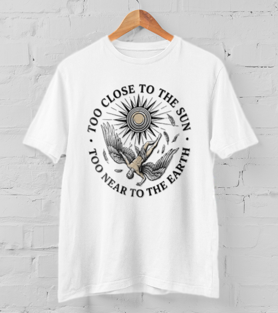 Too Close To The Sun Too Near To The Earth Icarus Myth Symbolism T-Shirt