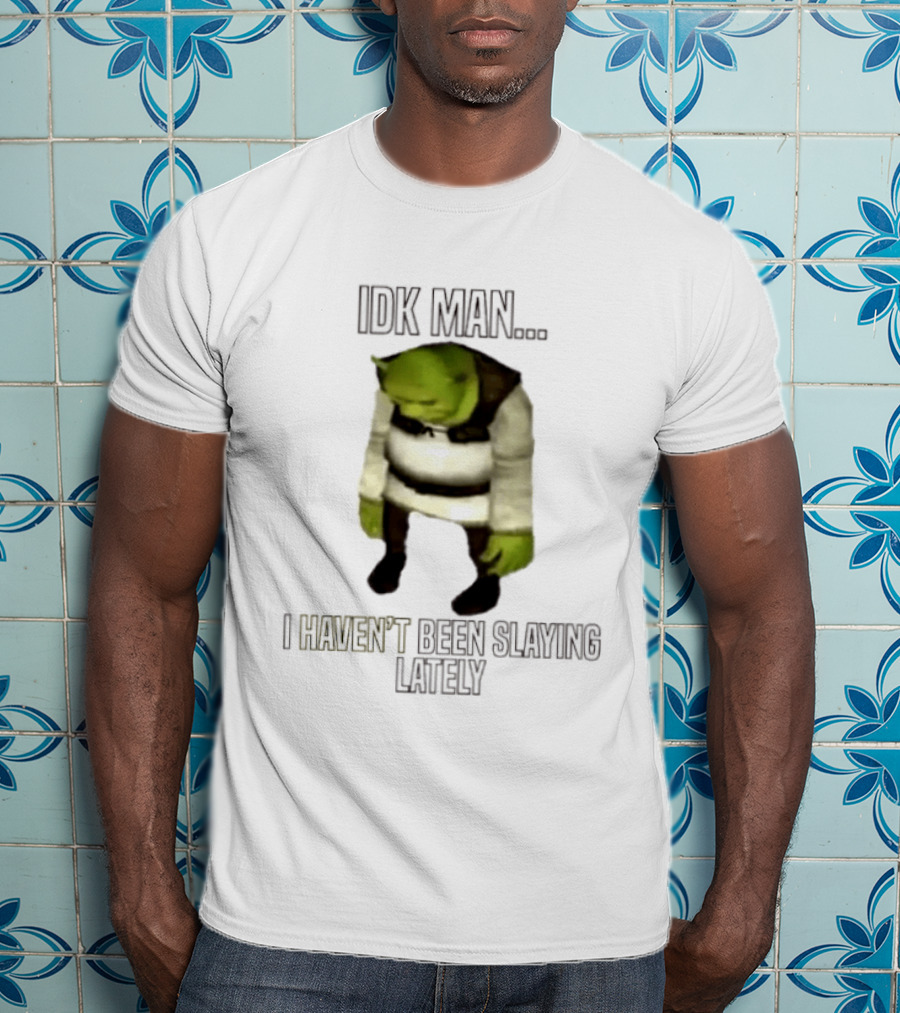 IDK Man Shrek I Haven't Been Slaying Lately Meme Text Image Iconic Movie T-Shirt